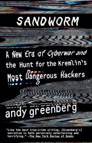 Sandworm: A New Era of Cyberwar and the Hunt for the Kremlin's Most Dangerous Hackers
